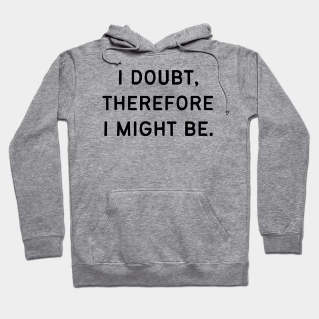 I doubt, therefore I might be Hoodie by Word and Saying